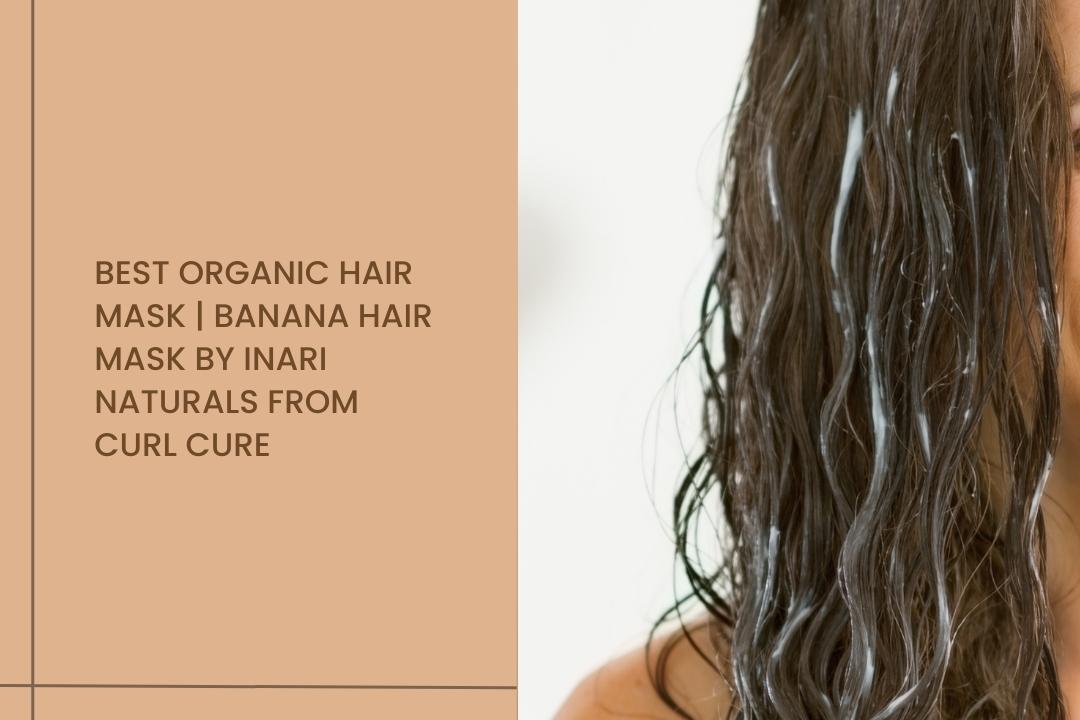 Best organic hair mask | Banana Hair Mask by Inari Naturals from Curl Cure - Curl Cure