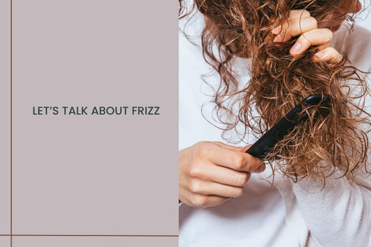 Let’s talk about Frizz - Curl Care