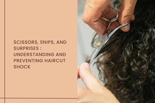 Scissors, Snips, and Surprises: Understanding and Preventing Haircut Shock - Curl Care