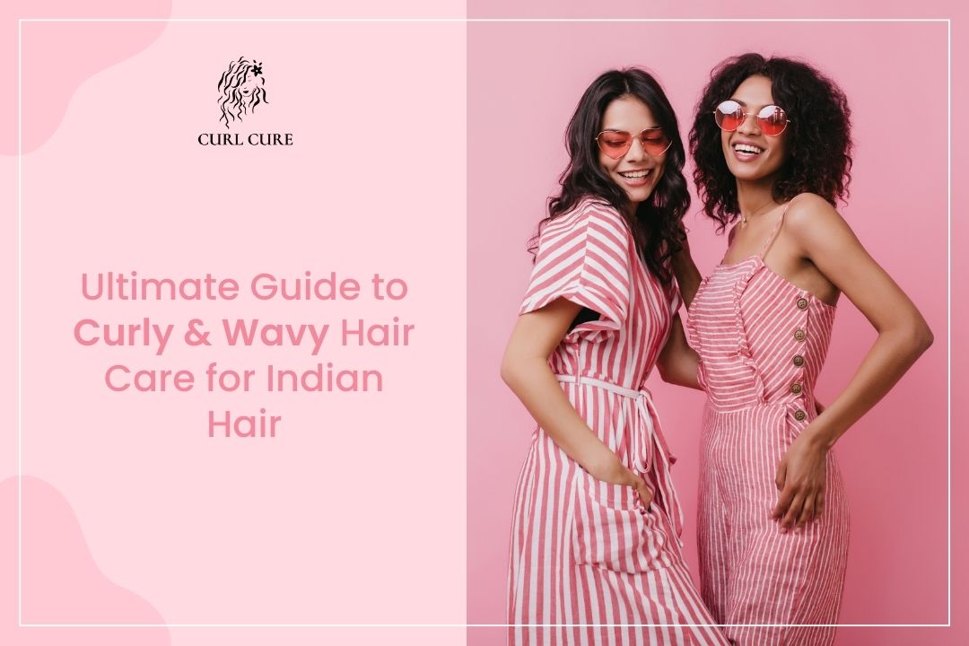 The Ultimate Guide to Curly & Wavy Hair Care for Indian Hair - Curl Care