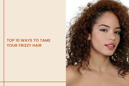 Top 10 Ways To Tame Your Frizzy Hair - Curl Cure