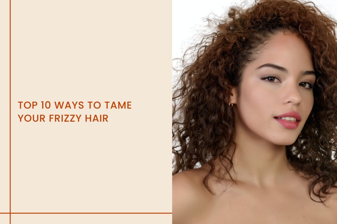 Top 10 Ways To Tame Your Frizzy Hair - Curl Care