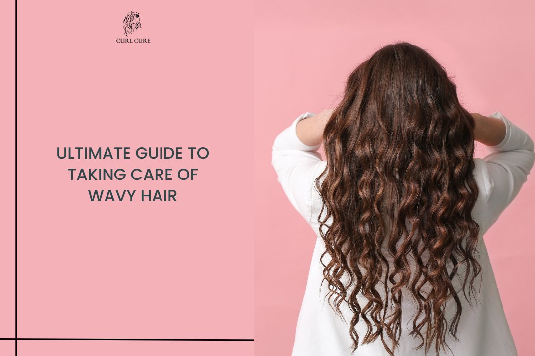 Ultimate Guide to Taking Care of Wavy Hair - Curl Cure